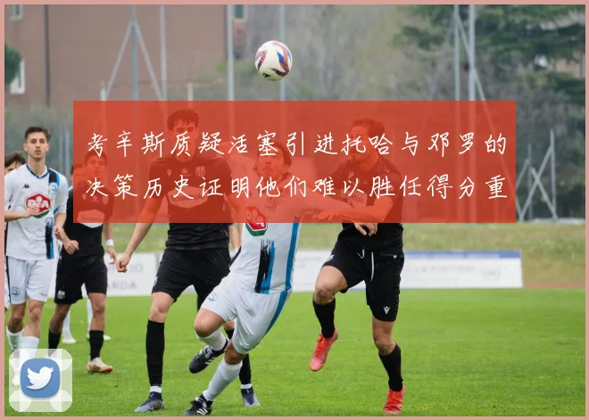 考辛斯质疑活塞引进托哈与邓罗的决策历史证明他们难以胜任得分重任